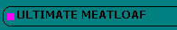 Miss TVC's
                                ULTIMATE MEAT LOAF - Featured Recipe
                                January, 1999